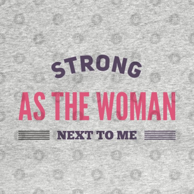 Strong as the woman next to me.empowered women empower women by BoogieCreates